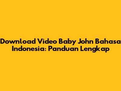 Download Video Baby John Bahasa Indonesia: Panduan Lengkap