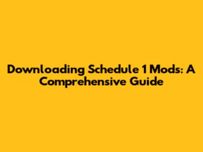 Downloading Schedule 1 Mods: A Comprehensive Guide