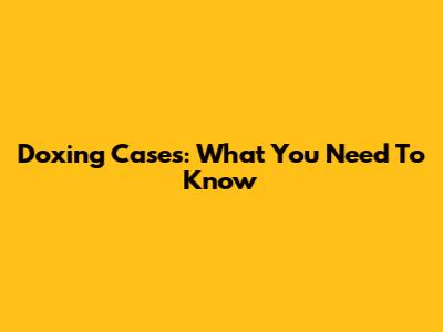 Doxing Cases: What You Need To Know
