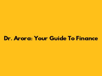 Dr. Arora: Your Guide To Finance
