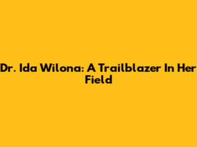 Dr. Ida Wilona: A Trailblazer In Her Field