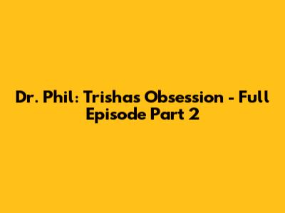 Dr. Phil: Trisha's Obsession - Full Episode Part 2