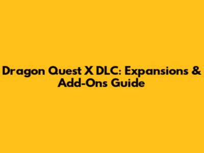 Dragon Quest X DLC: Expansions & Add-Ons Guide