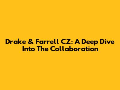 Drake & Farrell CZ: A Deep Dive Into The Collaboration