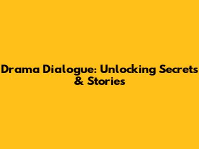 Drama Dialogue: Unlocking Secrets & Stories