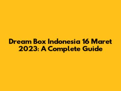 Dream Box Indonesia 16 Maret 2023: A Complete Guide