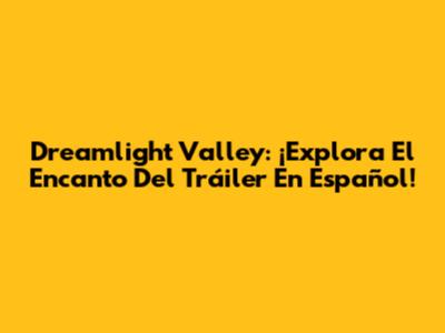 Dreamlight Valley: ¡Explora El Encanto Del Tráiler En Español!