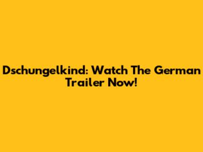Dschungelkind: Watch The German Trailer Now!