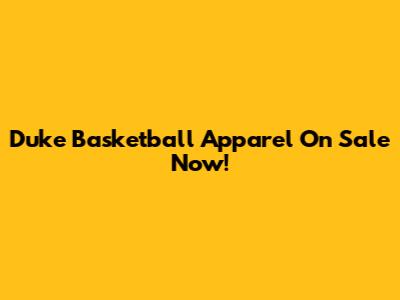 Duke Basketball Apparel On Sale Now!