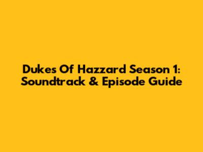 Dukes Of Hazzard Season 1: Soundtrack & Episode Guide