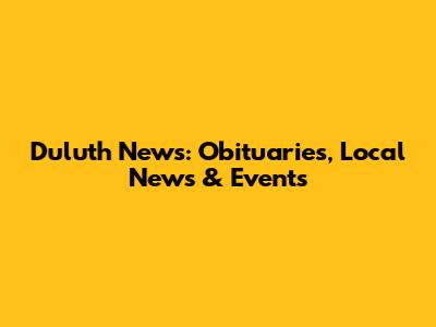 Duluth News: Obituaries, Local News & Events