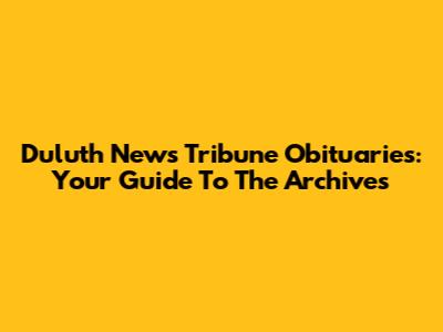 Duluth News Tribune Obituaries: Your Guide To The Archives