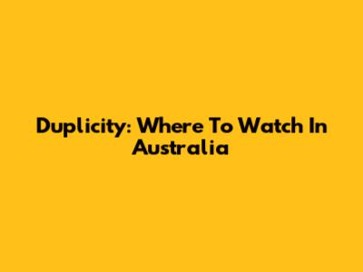 Duplicity: Where To Watch In Australia