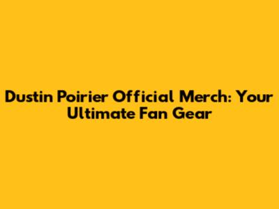 Dustin Poirier Official Merch: Your Ultimate Fan Gear