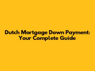 Dutch Mortgage Down Payment: Your Complete Guide