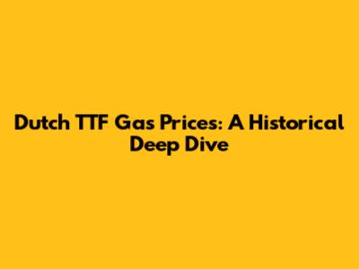 Dutch TTF Gas Prices: A Historical Deep Dive