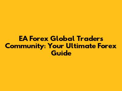 EA Forex Global Traders Community: Your Ultimate Forex Guide