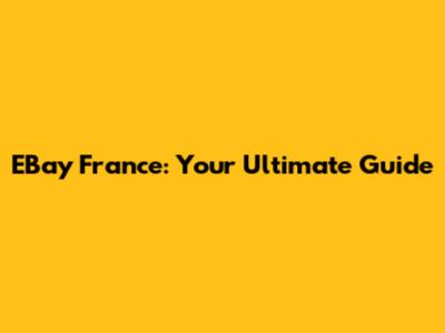 EBay France: Your Ultimate Guide