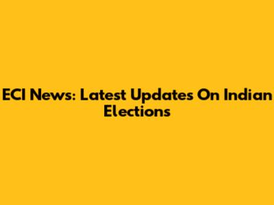 ECI News: Latest Updates On Indian Elections