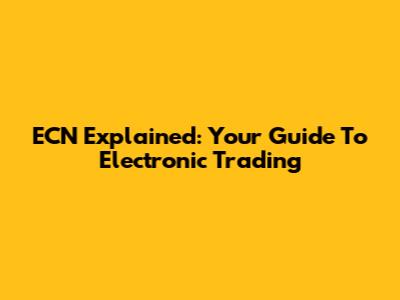 ECN Explained: Your Guide To Electronic Trading