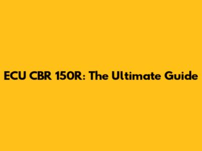 ECU CBR 150R: The Ultimate Guide