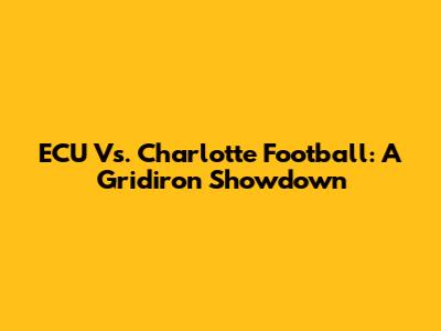 ECU Vs. Charlotte Football: A Gridiron Showdown