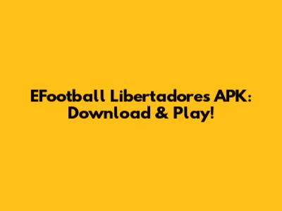 EFootball Libertadores APK: Download & Play!