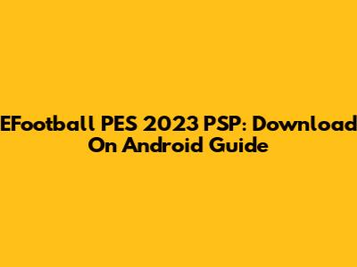 EFootball PES 2023 PSP: Download On Android Guide