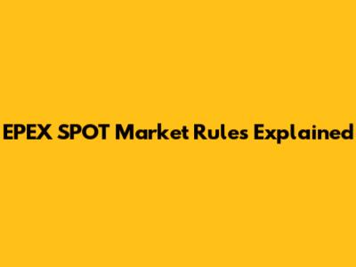 EPEX SPOT Market Rules Explained
