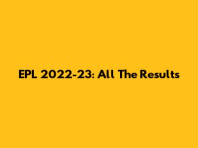 EPL 2022-23: All The Results