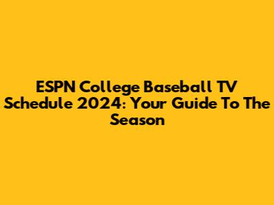 ESPN College Baseball TV Schedule 2024: Your Guide To The Season