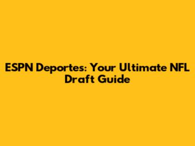 ESPN Deportes: Your Ultimate NFL Draft Guide