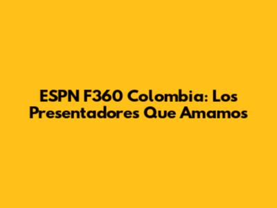 ESPN F360 Colombia: Los Presentadores Que Amamos