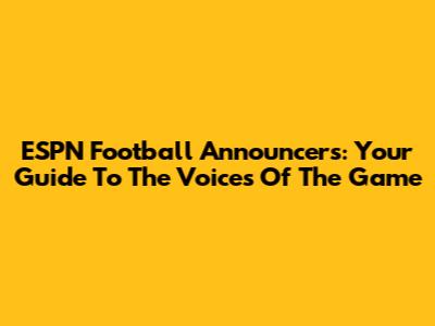 ESPN Football Announcers: Your Guide To The Voices Of The Game