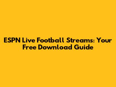 ESPN Live Football Streams: Your Free Download Guide