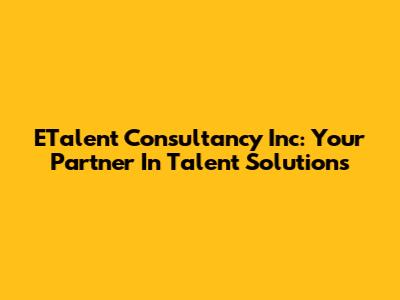 ETalent Consultancy Inc: Your Partner In Talent Solutions