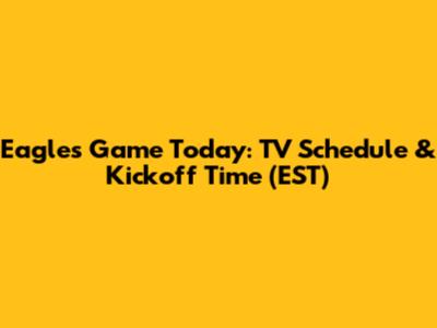 Eagles Game Today: TV Schedule & Kickoff Time (EST)