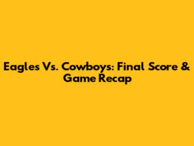 Eagles Vs. Cowboys: Final Score & Game Recap
