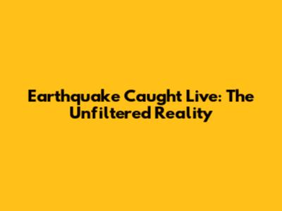 Earthquake Caught Live: The Unfiltered Reality