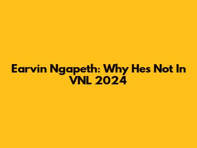 Earvin Ngapeth: Why He's Not In VNL 2024