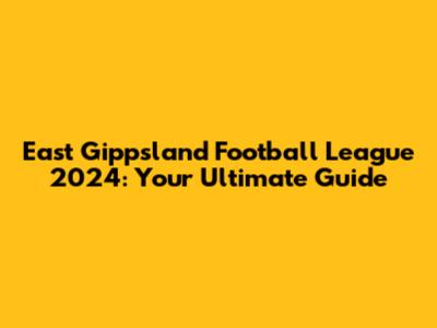 East Gippsland Football League 2024: Your Ultimate Guide