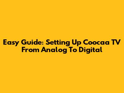 Easy Guide: Setting Up Coocaa TV From Analog To Digital