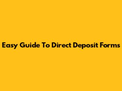 Easy Guide To Direct Deposit Forms