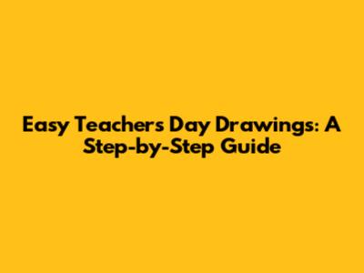 Easy Teacher's Day Drawings: A Step-by-Step Guide