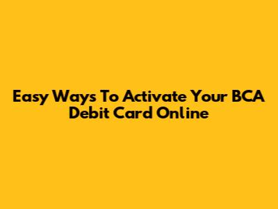 Easy Ways To Activate Your BCA Debit Card Online