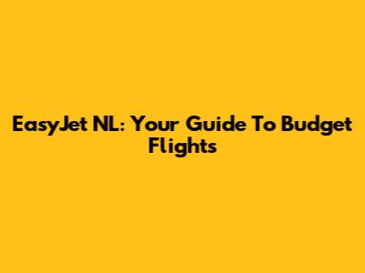 EasyJet NL: Your Guide To Budget Flights