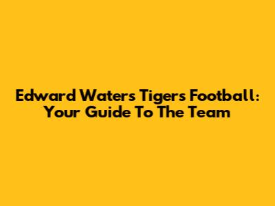 Edward Waters Tigers Football: Your Guide To The Team