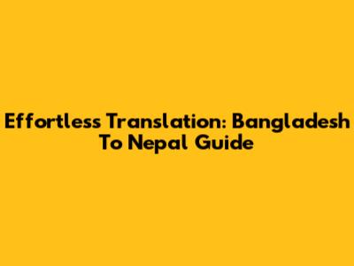 Effortless Translation: Bangladesh To Nepal Guide