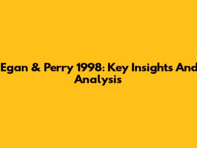 Egan & Perry 1998: Key Insights And Analysis