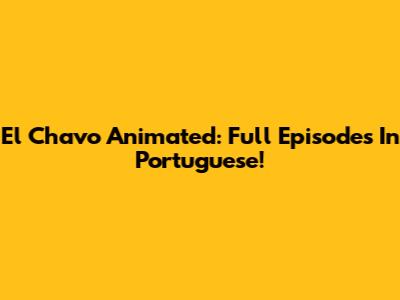 El Chavo Animated: Full Episodes In Portuguese!